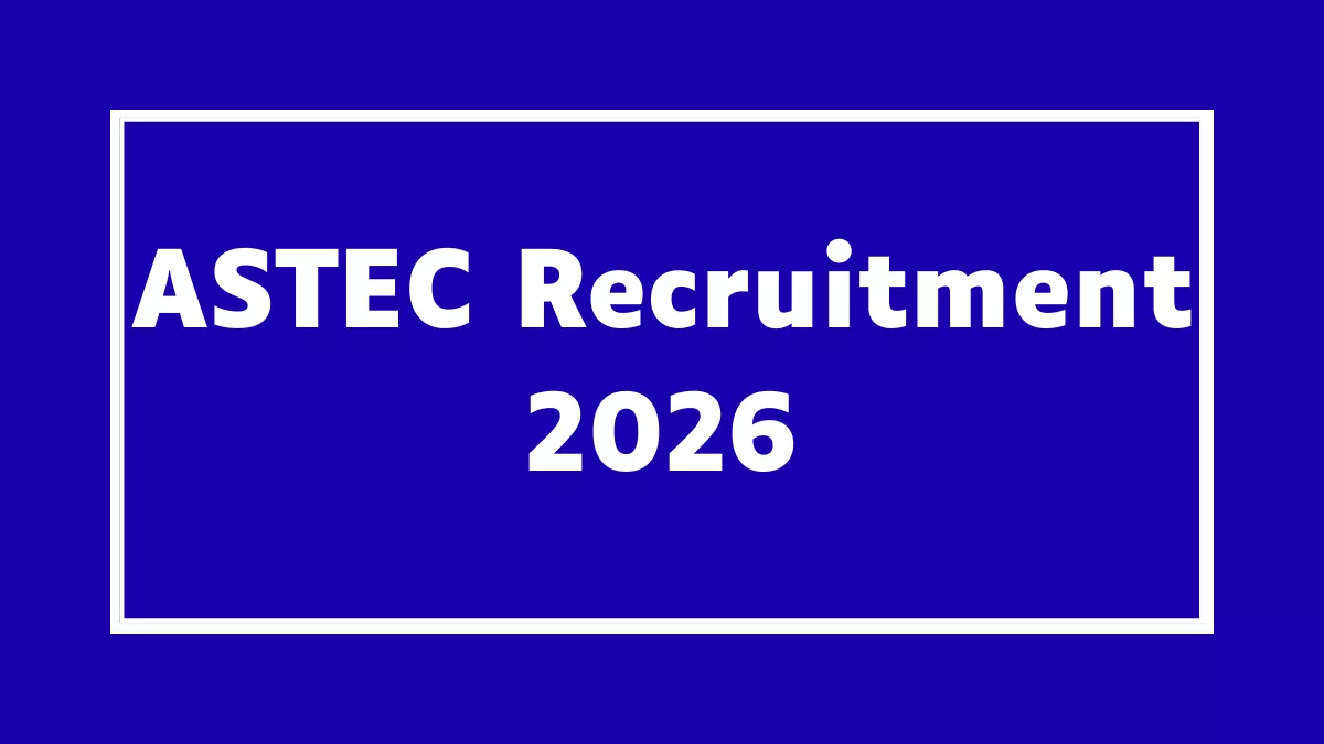 ASTEC Recruitment 2026